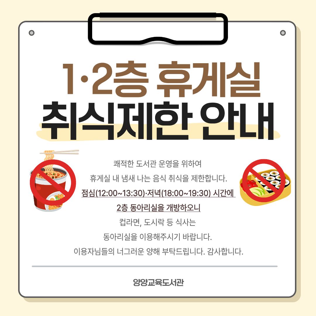 쾌적한 도서관 운영을 위해 1,2층 휴게실 취식이 제한됩니다.
점심(12:00~13:30), 저녁(18:00~19:30) 시간 내 동아리실을 개방하오니
식사는 동아리실을 이용부탁드립니다.
이용자님들의 양해부탁드립니다. 협조해주셔서 감사합니다.